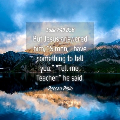 Picture 04 - Luke 7:40 BSB - But Jesus answered him, “Simon, I have - Bible Verse Picture