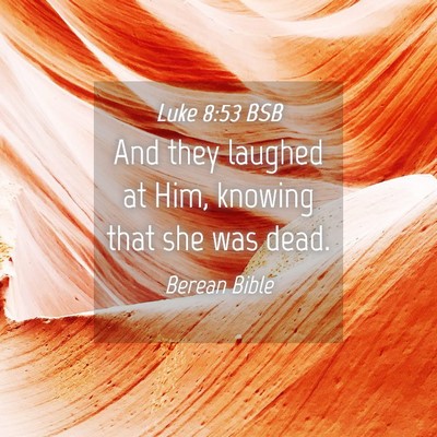 Picture 04 - Luke 8:53 BSB - And they laughed at Him, knowing that she was - Bible Verse Picture