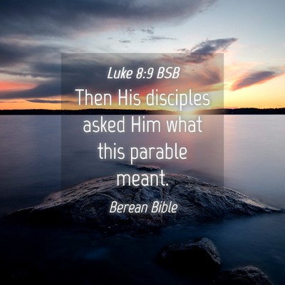 Picture 04 - Luke 8:9 BSB - Then His disciples asked Him what this parable - Bible Verse Picture