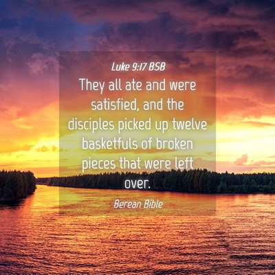 Picture 04 - Luke 9:17 BSB - They all ate and were satisfied, and the - Bible Verse Picture