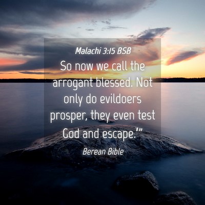 Picture 04 - Malachi 3:15 BSB - So now we call the arrogant blessed. Not only do - Bible Verse Picture