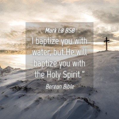 Picture 04 - Mark 1:8 BSB - I baptize you with water, but He will baptize you - Bible Verse Picture