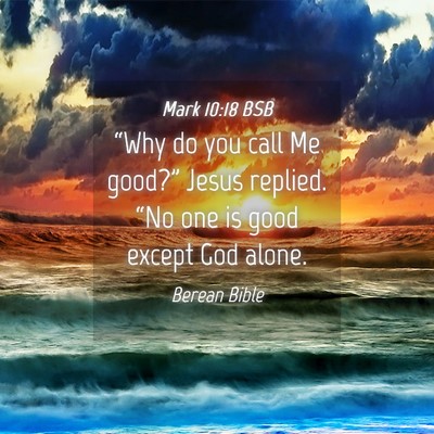 Picture 04 - Mark 10:18 BSB - “Why do you call Me good?” Jesus replied. - Bible Verse Picture