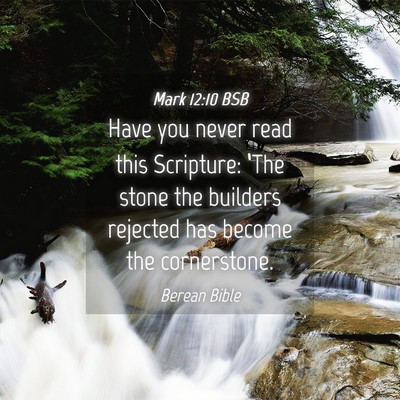 Picture 04 - Mark 12:10 BSB - Have you never read this Scripture: ‘The stone - Bible Verse Picture