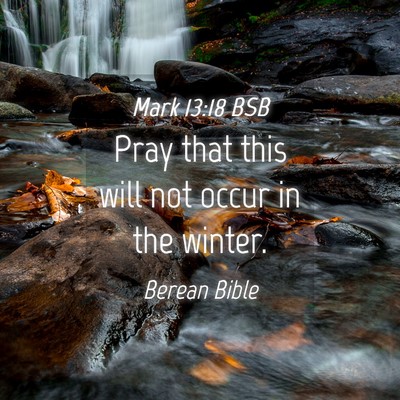 Picture 04 - Mark 13:18 BSB - Pray that this will not occur in the - Bible Verse Picture