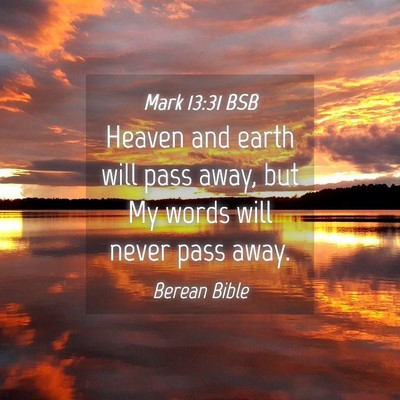 Picture 04 - Mark 13:31 BSB - Heaven and earth will pass away, but My words - Bible Verse Picture