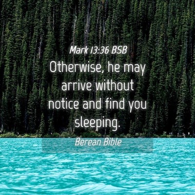 Picture 04 - Mark 13:36 BSB - Otherwise, he may arrive without notice and find - Bible Verse Picture