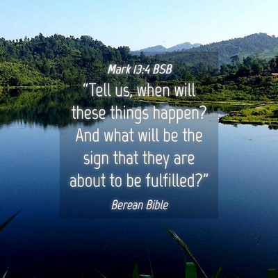 Picture 04 - Mark 13:4 BSB - “Tell us, when will these things happen? And - Bible Verse Picture