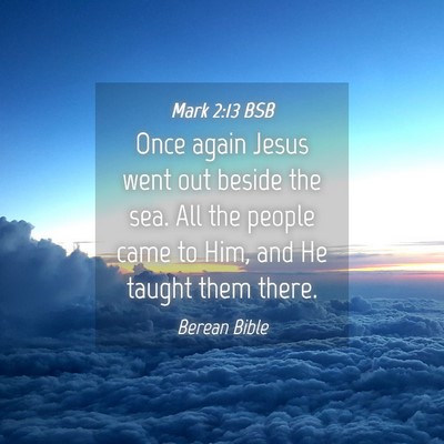 Picture 04 - Mark 2:13 BSB - Once again Jesus went out beside the sea. All the - Bible Verse Picture