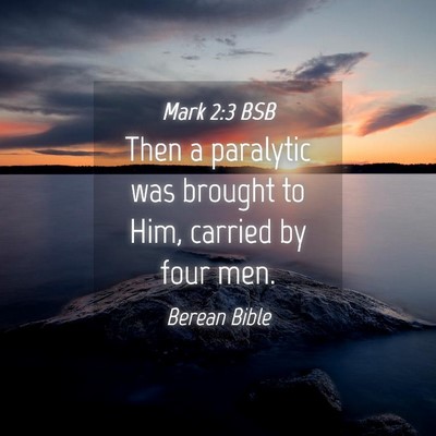 Picture 04 - Mark 2:3 BSB - Then a paralytic was brought to Him, carried by - Bible Verse Picture