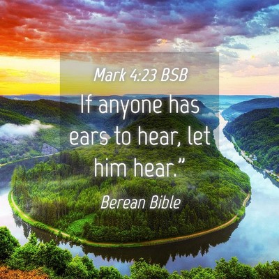 Picture 04 - Mark 4:23 BSB - If anyone has ears to hear, let him - Bible Verse Picture