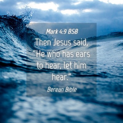 Picture 04 - Mark 4:9 BSB - Then Jesus said, “He who has ears to hear, let - Bible Verse Picture