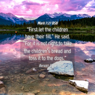 Picture 04 - Mark 7:27 BSB - “First let the children have their fill,” He - Bible Verse Picture