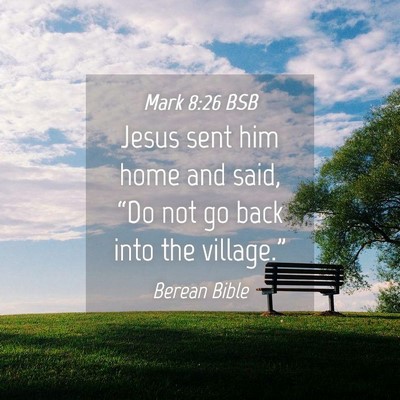 Picture 04 - Mark 8:26 BSB - Jesus sent him home and said, “Do not go back - Bible Verse Picture