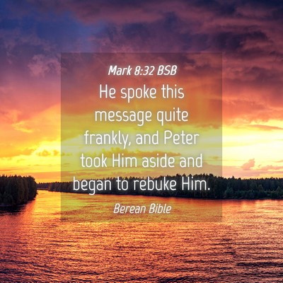 Picture 04 - Mark 8:32 BSB - He spoke this message quite frankly, and Peter - Bible Verse Picture
