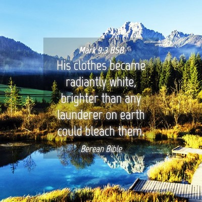 Picture 04 - Mark 9:3 BSB - His clothes became radiantly white, brighter than - Bible Verse Picture