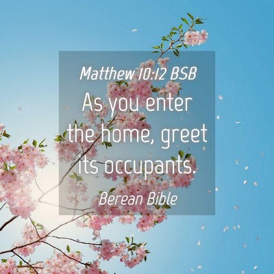 Picture 04 - Matthew 10:12 BSB - As you enter the home, greet its - Bible Verse Picture