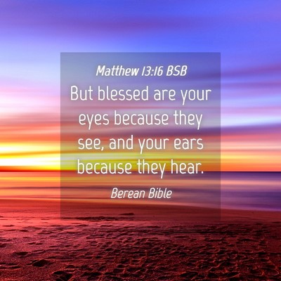 Picture 04 - Matthew 13:16 BSB - But blessed are your eyes because they see, and - Bible Verse Picture