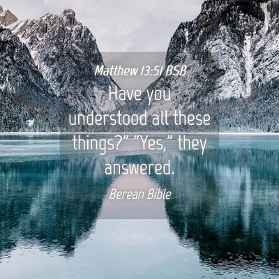 Picture 04 - Matthew 13:51 BSB - Have you understood all these things?” - Bible Verse Picture