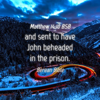 Picture 04 - Matthew 14:10 BSB - and sent to have John beheaded in the - Bible Verse Picture