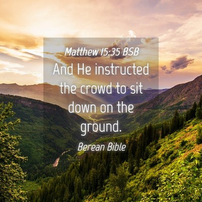 Picture 04 - Matthew 15:35 BSB - And He instructed the crowd to sit down on the - Bible Verse Picture