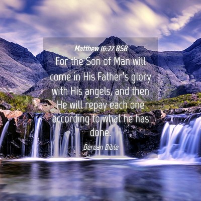Picture 04 - Matthew 16:27 BSB - For the Son of Man will come in His Father’s - Bible Verse Picture