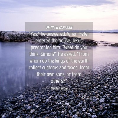 Picture 04 - Matthew 17:25 BSB - “Yes,” he answered. When Peter entered the - Bible Verse Picture