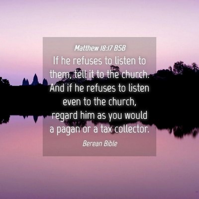 Picture 04 - Matthew 18:17 BSB - If he refuses to listen to them, tell it to the - Bible Verse Picture