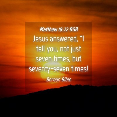 Picture 04 - Matthew 18:22 BSB - Jesus answered, “I tell you, not just seven - Bible Verse Picture