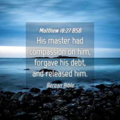 Picture 04 - Matthew 18:27 BSB - His master had compassion on him, forgave his - Bible Verse Picture
