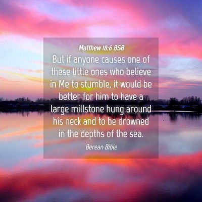 Picture 04 - Matthew 18:6 BSB - But if anyone causes one of these little ones who - Bible Verse Picture