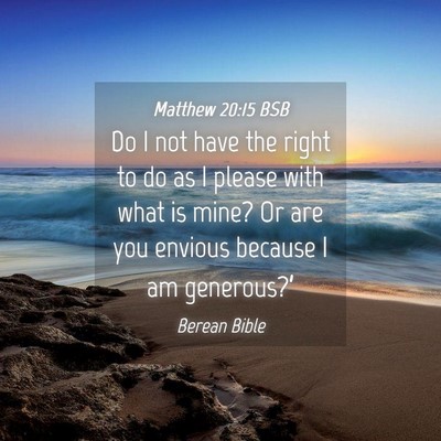 Picture 04 - Matthew 20:15 BSB - Do I not have the right to do as I please with - Bible Verse Picture