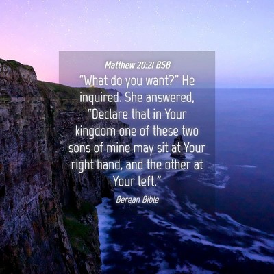 Picture 04 - Matthew 20:21 BSB - “What do you want?” He inquired. She - Bible Verse Picture
