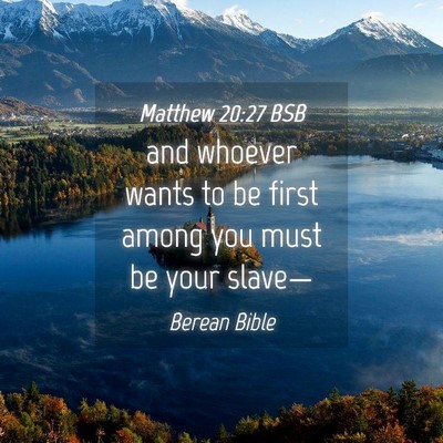 Picture 04 - Matthew 20:27 BSB - and whoever wants to be first among you must be - Bible Verse Picture