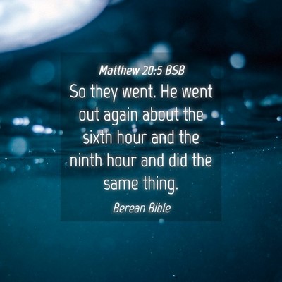 Picture 04 - Matthew 20:5 BSB - So they went. He went out again about the sixth - Bible Verse Picture