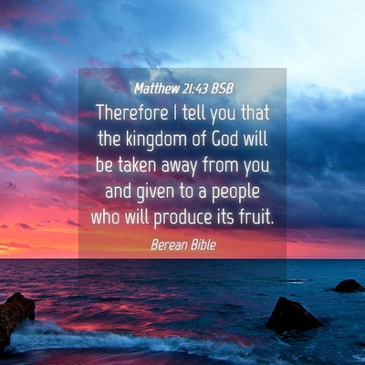 Picture 04 - Matthew 21:43 BSB - Therefore I tell you that the kingdom of God will - Bible Verse Picture