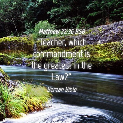 Picture 04 - Matthew 22:36 BSB - “Teacher, which commandment is the greatest in - Bible Verse Picture