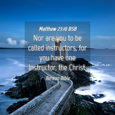Picture 04 - Matthew 23:10 BSB - Nor are you to be called instructors, for you - Bible Verse Picture