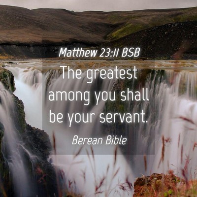 Picture 04 - Matthew 23:11 BSB - The greatest among you shall be your - Bible Verse Picture