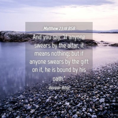 Picture 04 - Matthew 23:18 BSB - And you say, ‘If anyone swears by the altar, it - Bible Verse Picture