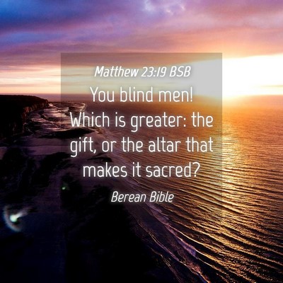 Picture 04 - Matthew 23:19 BSB - You blind men! Which is greater: the gift, or the - Bible Verse Picture