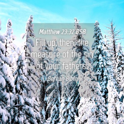 Picture 04 - Matthew 23:32 BSB - Fill up, then, the measure of the sin of your - Bible Verse Picture