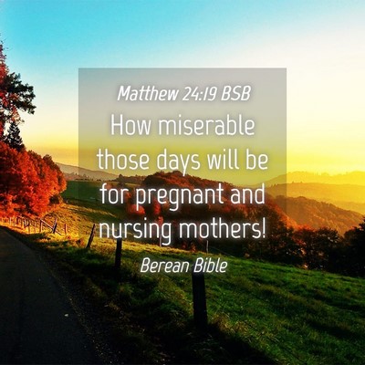 Picture 04 - Matthew 24:19 BSB - How miserable those days will be for pregnant and - Bible Verse Picture