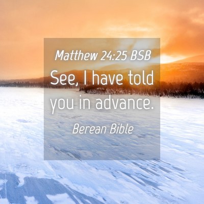 Picture 04 - Matthew 24:25 BSB - See, I have told you in - Bible Verse Picture