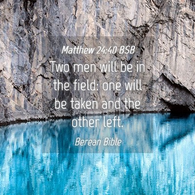 Picture 04 - Matthew 24:40 BSB - Two men will be in the field: one will be taken - Bible Verse Picture