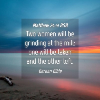 Picture 04 - Matthew 24:41 BSB - Two women will be grinding at the mill: one will - Bible Verse Picture
