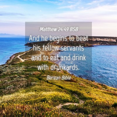 Picture 04 - Matthew 24:49 BSB - And he begins to beat his fellow servants and to - Bible Verse Picture