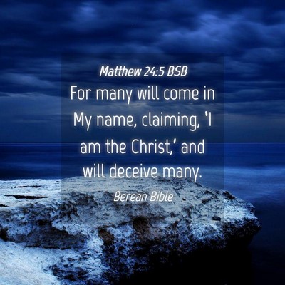 Picture 04 - Matthew 24:5 BSB - For many will come in My name, claiming, ‘I am - Bible Verse Picture