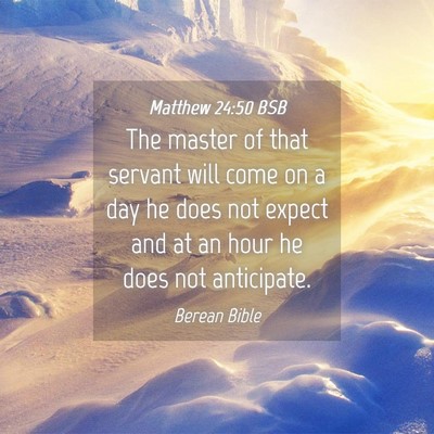 Picture 04 - Matthew 24:50 BSB - The master of that servant will come on a day he - Bible Verse Picture