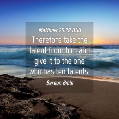 Picture 04 - Matthew 25:28 BSB - Therefore take the talent from him and give it to - Bible Verse Picture